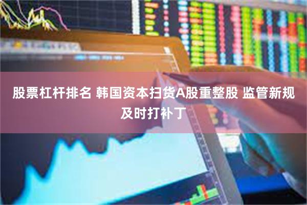 股票杠杆排名 韩国资本扫货A股重整股 监管新规及时打补丁
